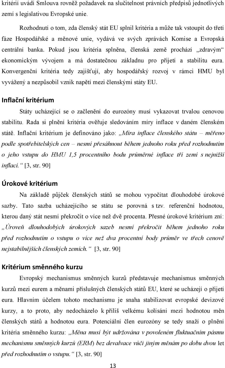 Pokud jsou kritéria splněna, členská země prochází zdravým ekonomickým vývojem a má dostatečnou základnu pro přijetí a stabilitu eura.