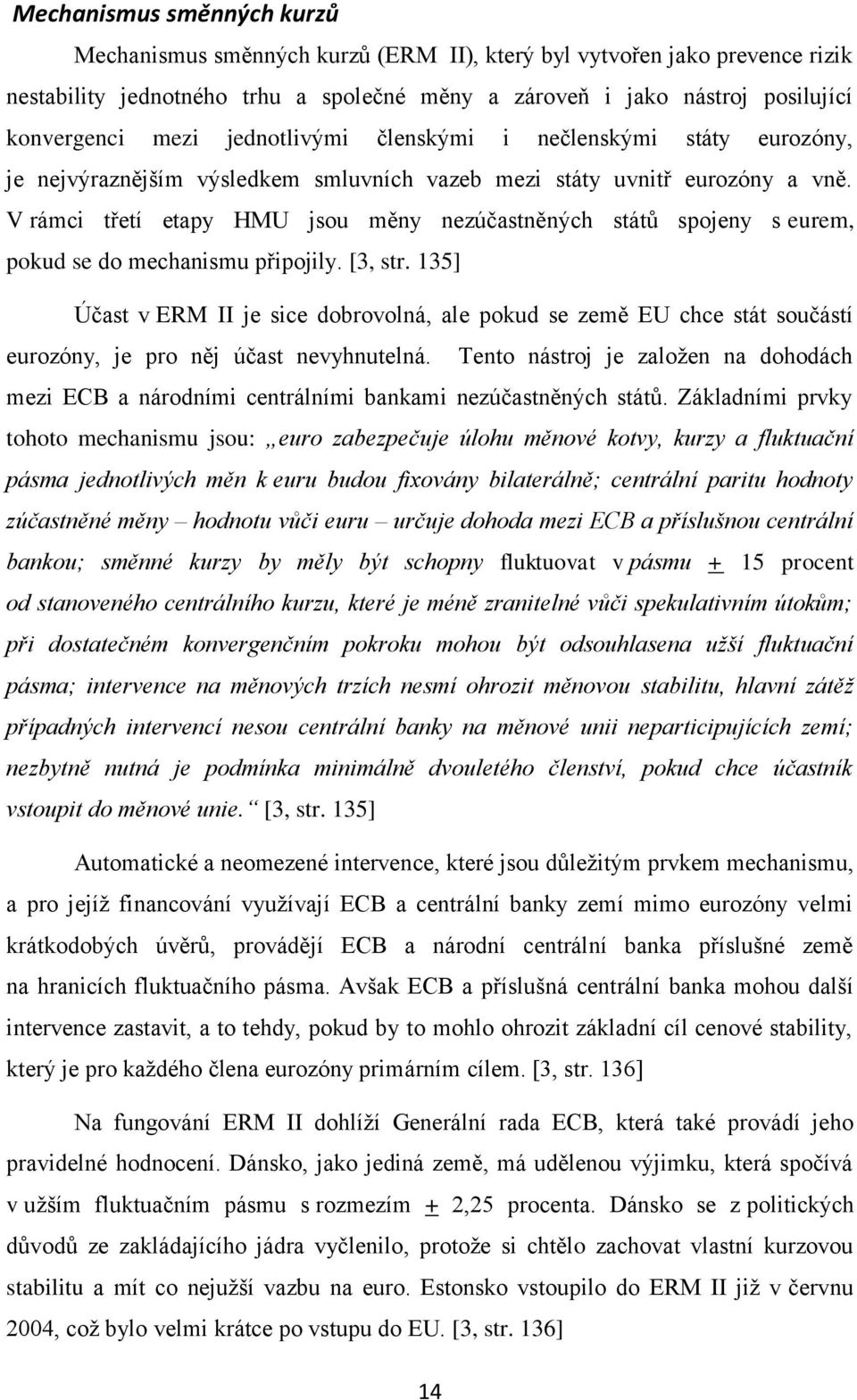 V rámci třetí etapy HMU jsou měny nezúčastněných států spojeny s eurem, pokud se do mechanismu připojily. [3, str.