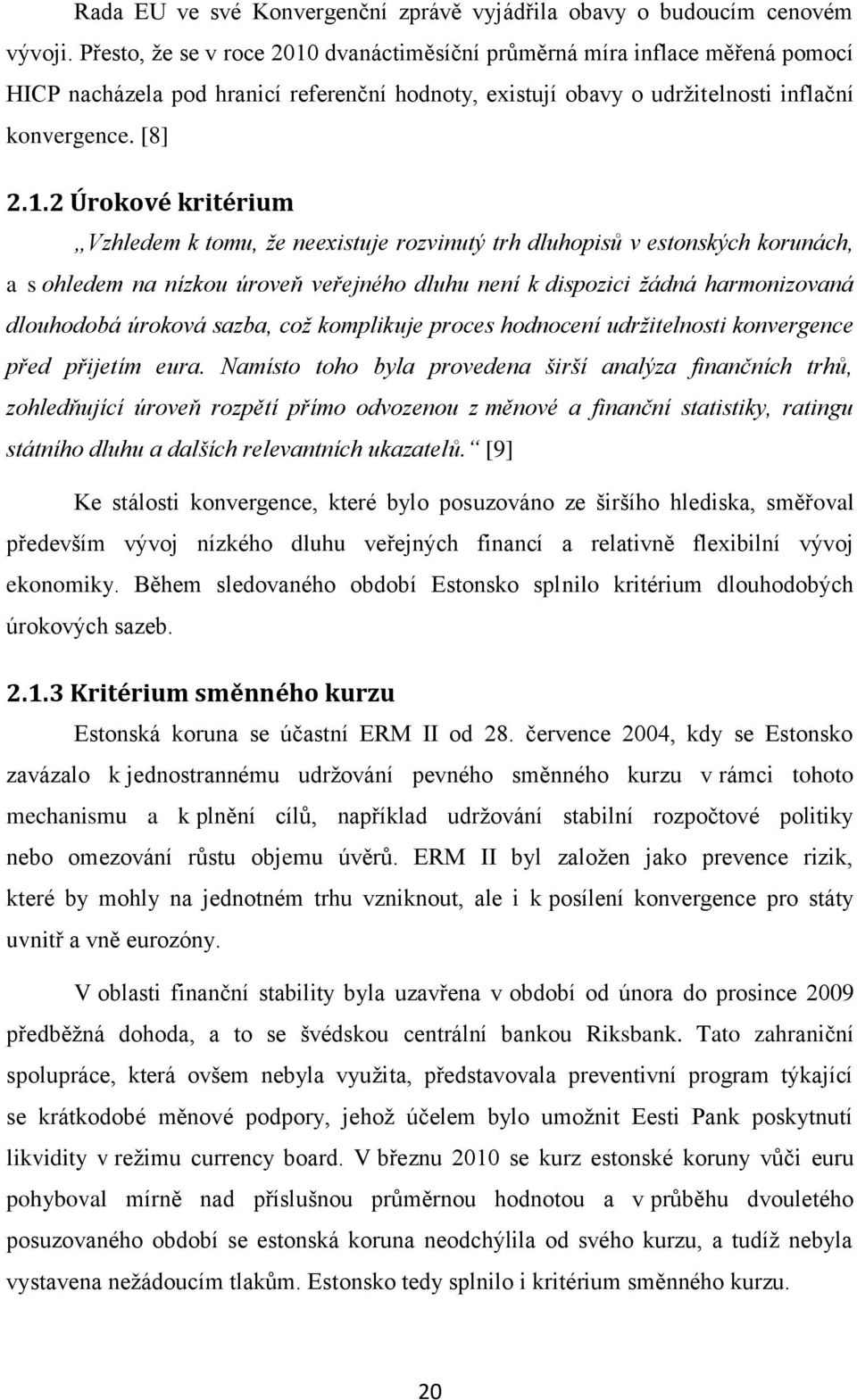 dvanáctiměsíční průměrná míra inflace měřená pomocí HICP nacházela pod hranicí referenční hodnoty, existují obavy o udržitelnosti inflační konvergence. [8] 2.1.