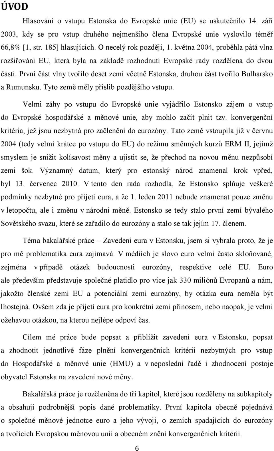 První část vlny tvořilo deset zemí včetně Estonska, druhou část tvořilo Bulharsko a Rumunsku. Tyto země měly příslib pozdějšího vstupu.