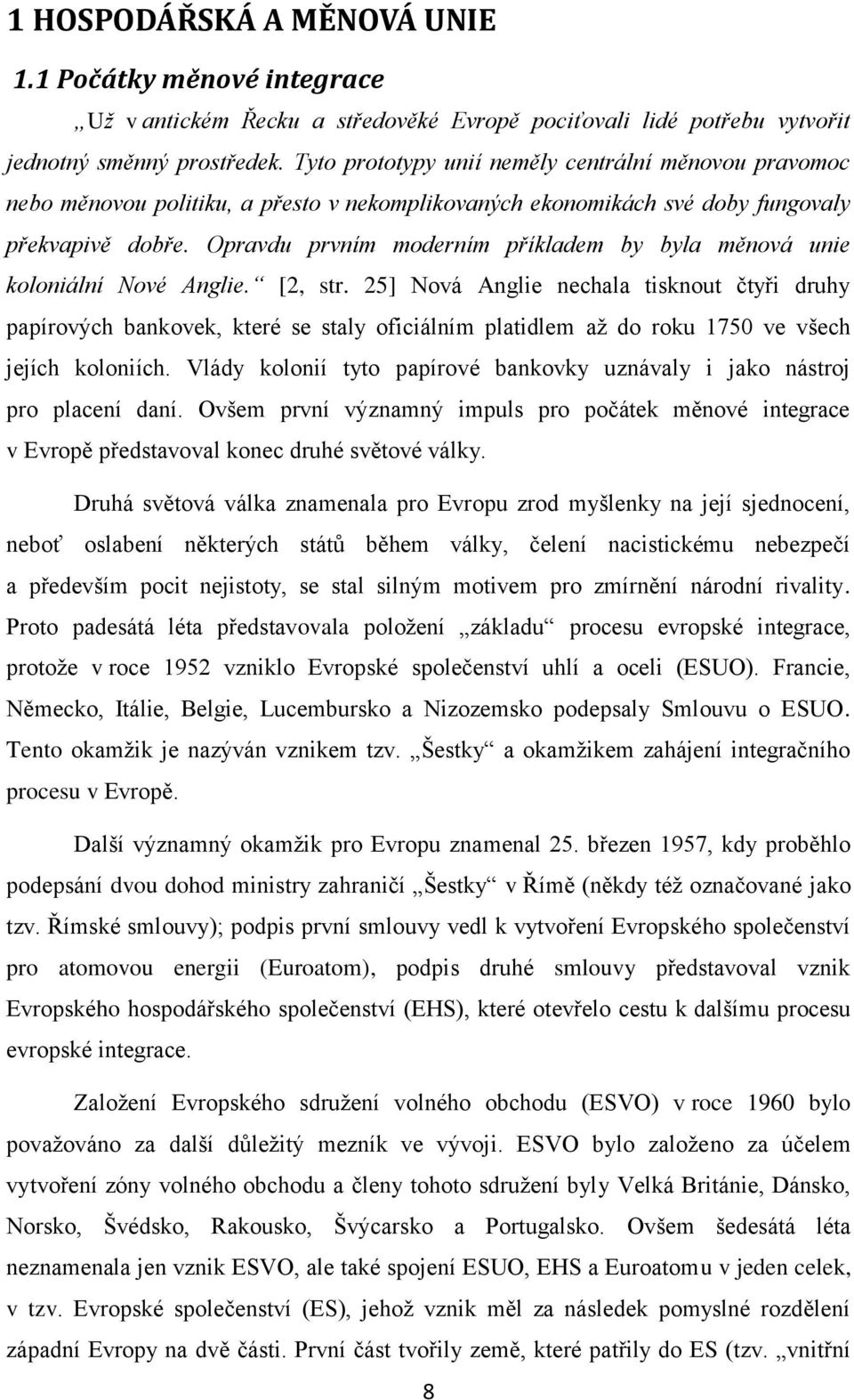 Opravdu prvním moderním příkladem by byla měnová unie koloniální Nové Anglie. [2, str.