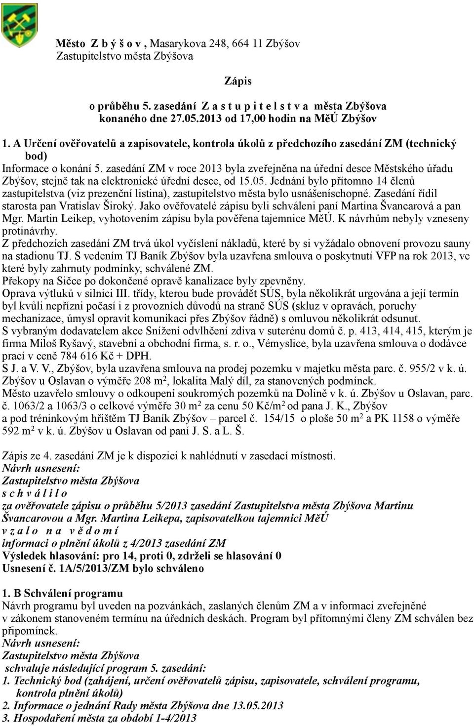 zasedání ZM v roce 2013 byla zveřejněna na úřední desce Městského úřadu Zbýšov, stejně tak na elektronické úřední desce, od 15.05.