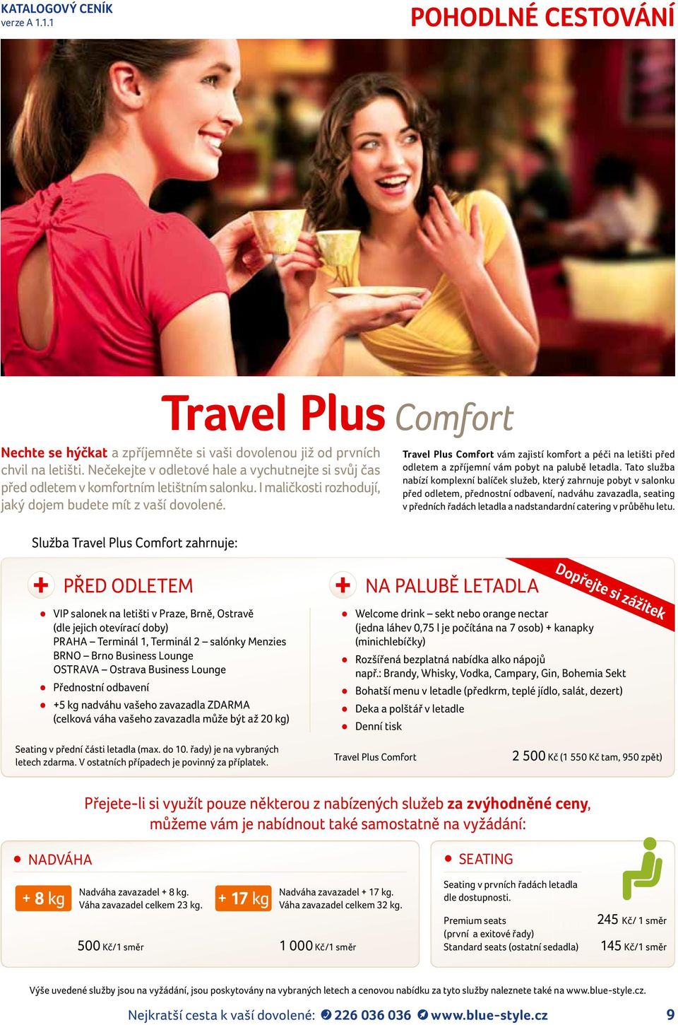 Služba Travel Plus Comfort zahrnuje: Travel Plus Comfort vám zajistí komfort a péči na letišti před odletem a zpříjemní vám pobyt na palubě letadla.