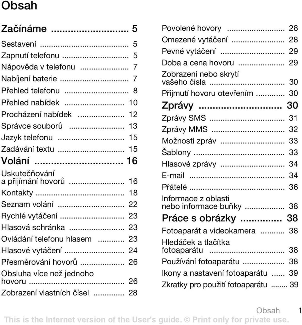 .. 23 Ovládání telefonu hlasem... 23 Hlasové vytáčení... 24 Přesměrování hovorů... 26 Obsluha více než jednoho hovoru... 26 Zobrazení vlastních čísel... 28 Povolené hovory... 28 Omezené vytáčení.