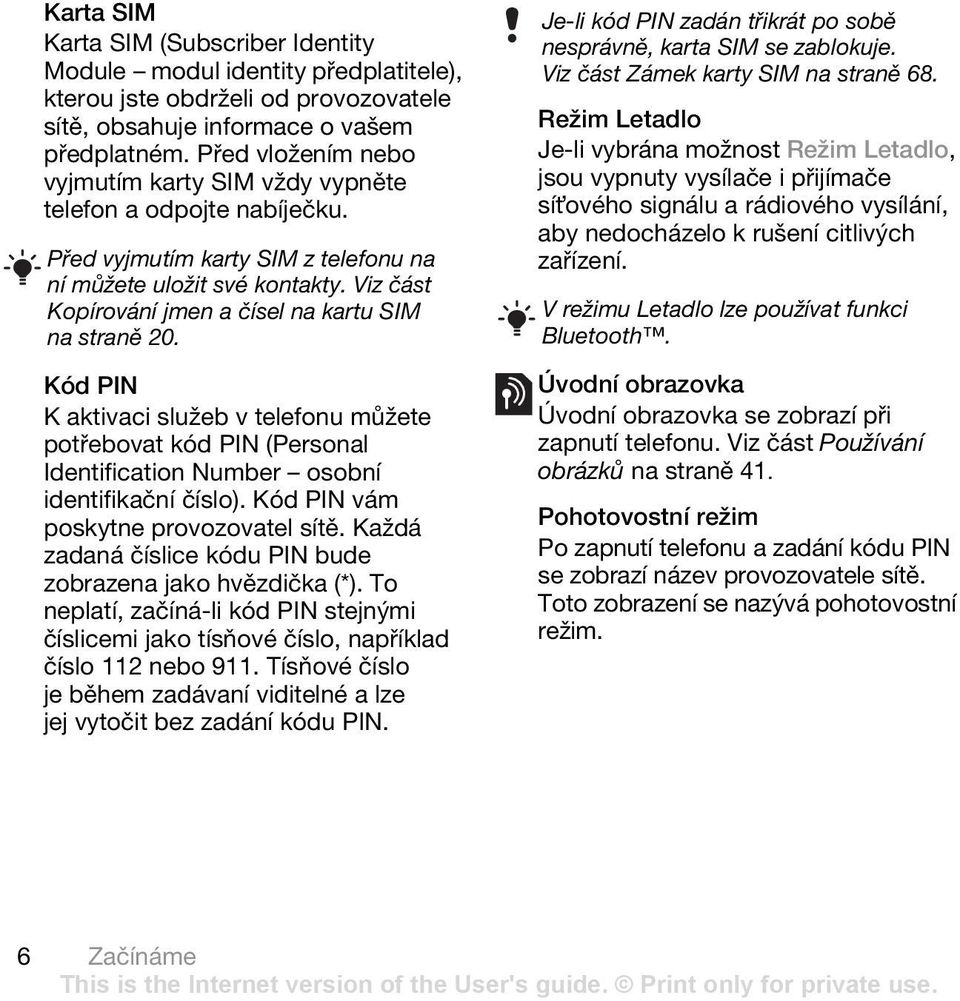 Viz část Kopírování jmen a čísel na kartu SIM na straně 20. Kód PIN K aktivaci služeb v telefonu můžete potřebovat kód PIN (Personal Identification Number osobní identifikační číslo).