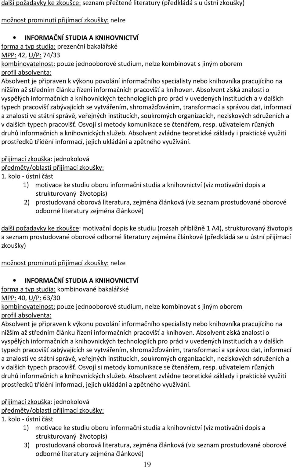 Absolvent získá znalosti o vyspělých informačních a knihovnických technologiích pro práci v uvedených institucích a v dalších typech pracovišť zabývajících se vytvářením, shromažďováním, transformací