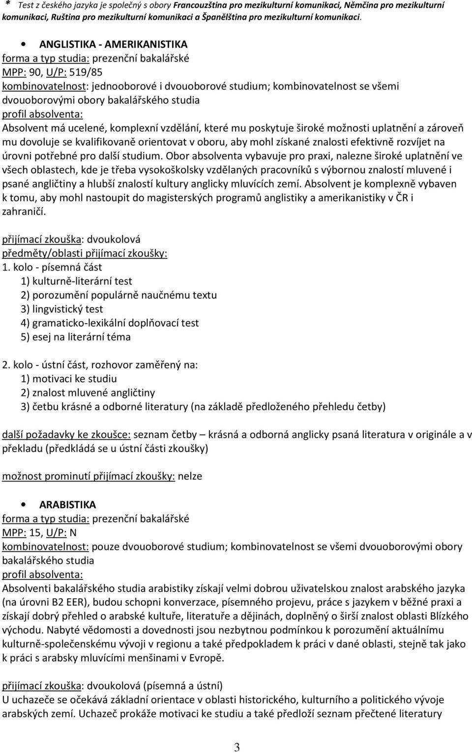 ANGLISTIKA - AMERIKANISTIKA MPP: 90, U/P: 519/85 dvouoborovými obory bakalářského studia Absolvent má ucelené, komplexní vzdělání, které mu poskytuje široké možnosti uplatnění a zároveň mu dovoluje