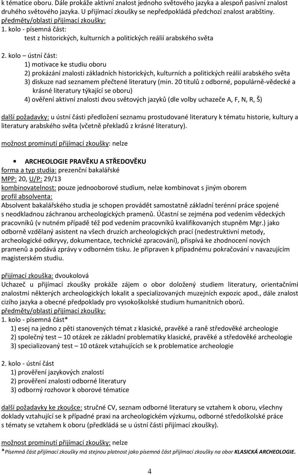 kolo ústní část: 1) motivace ke studiu oboru 2) prokázání znalosti základních historických, kulturních a politických reálií arabského světa 3) diskuze nad seznamem přečtené literatury (min.