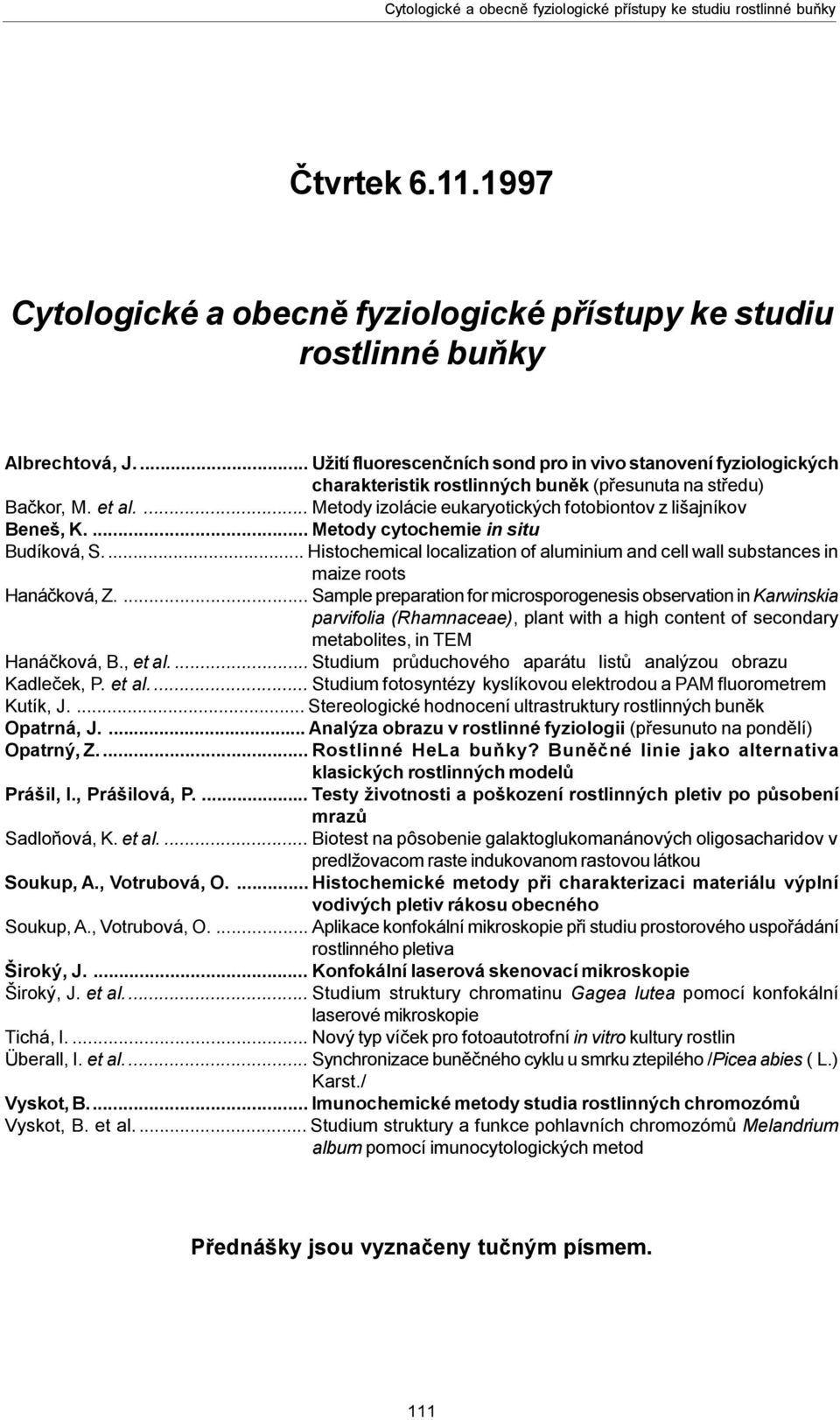 ... Metody izolácie eukaryotických fotobiontov z lišajníkov Beneš, K.... Metody cytochemie in situ Budíková, S.
