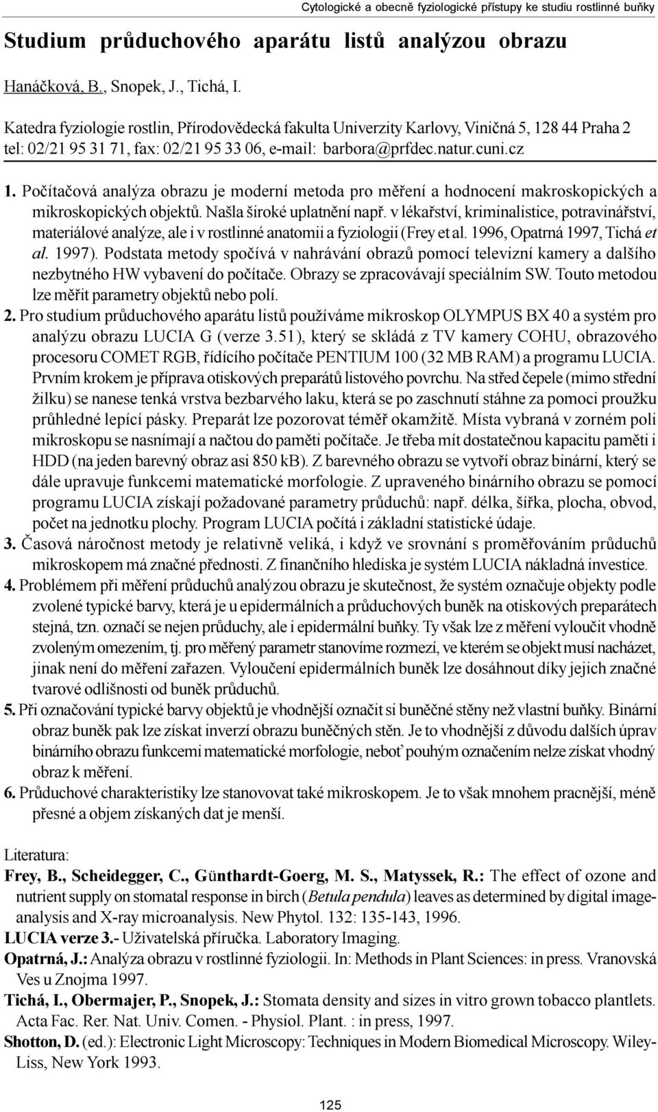 Poèítaèová analýza obrazu je moderní metoda pro mìøení a hodnocení makroskopických a mikroskopických objektù. Našla široké uplatnìní napø.