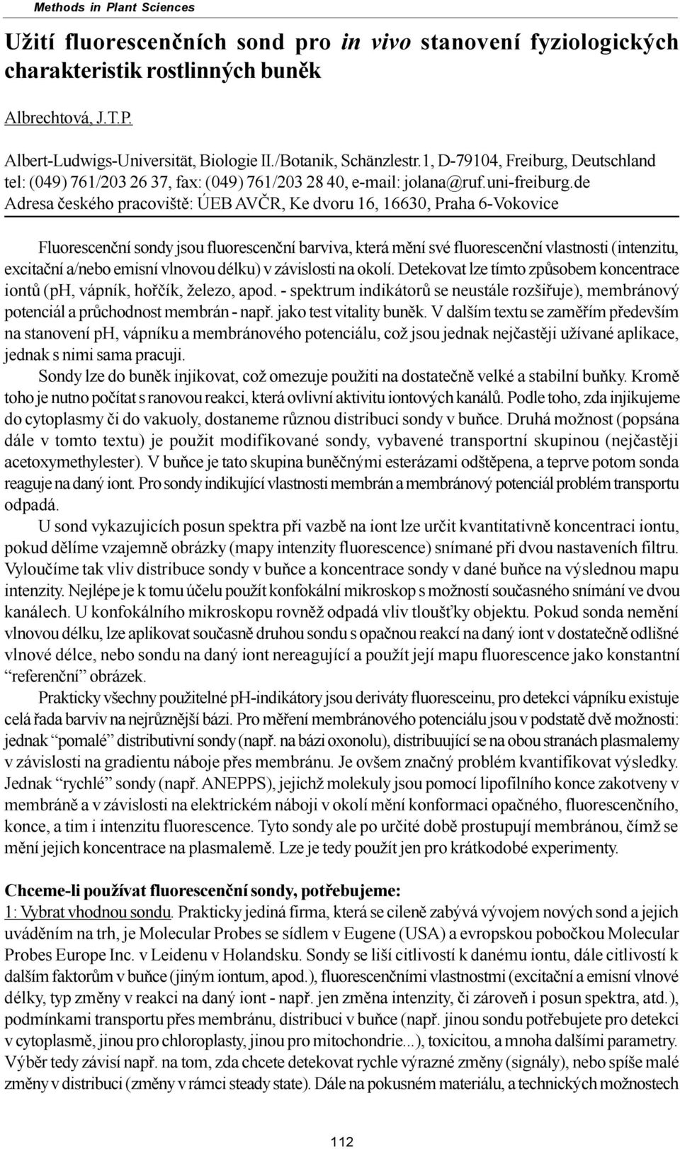 de Adresa èeského pracovištì: ÚEB AVÈR, Ke dvoru 16, 16630, Praha 6-Vokovice Fluorescenèní sondy jsou fluorescenèní barviva, která mìní své fluorescenèní vlastnosti (intenzitu, excitaèní a/nebo