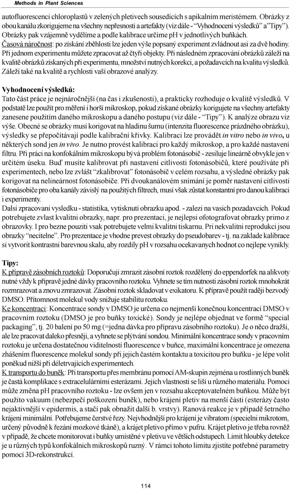 Èasová nároènost: po získání zbìhlosti lze jeden výše popsaný experiment zvládnout asi za dvì hodiny. Pøi jednom experimentu mùžete zpracovat až ètyøi objekty.