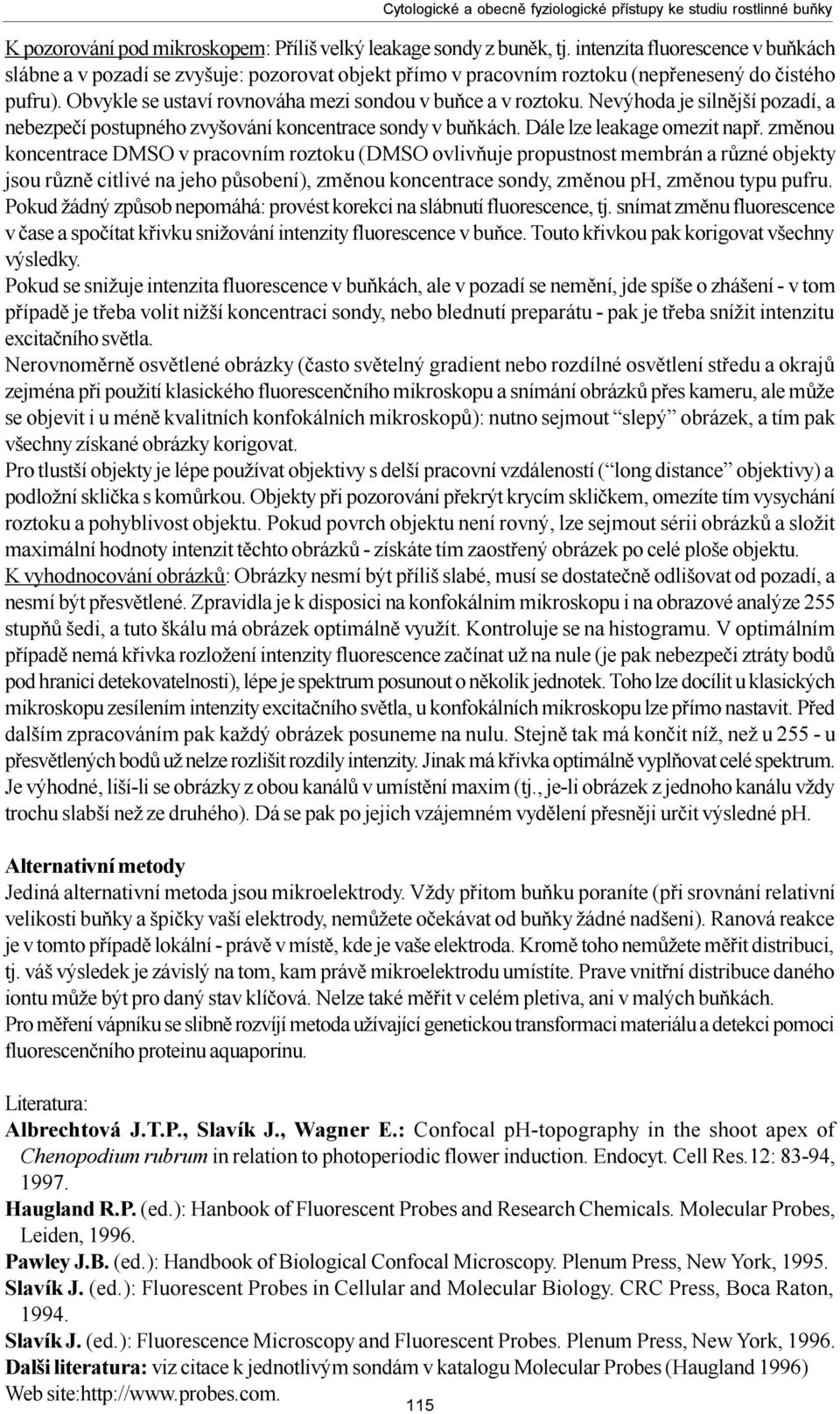 Nevýhoda je silnìjší pozadí, a nebezpeèí postupného zvyšování koncentrace sondy v buòkách. Dále lze leakage omezit napø.