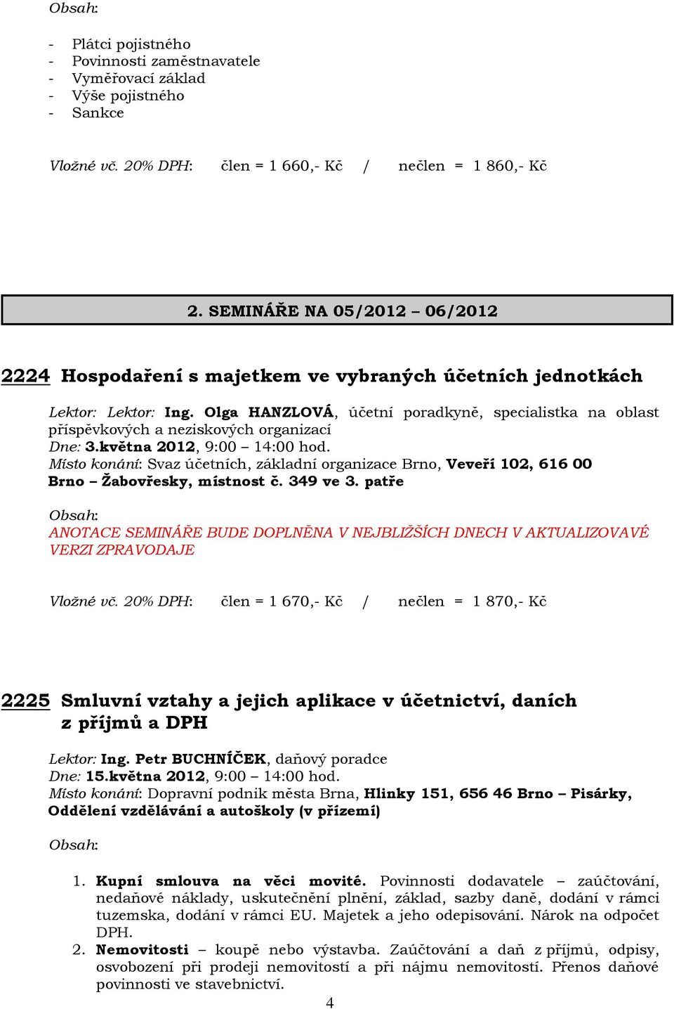 Olga HANZLOVÁ, účetní poradkyně, specialistka na oblast příspěvkových a neziskových organizací Dne: 3.května 2012, 9:00 14:00 hod.