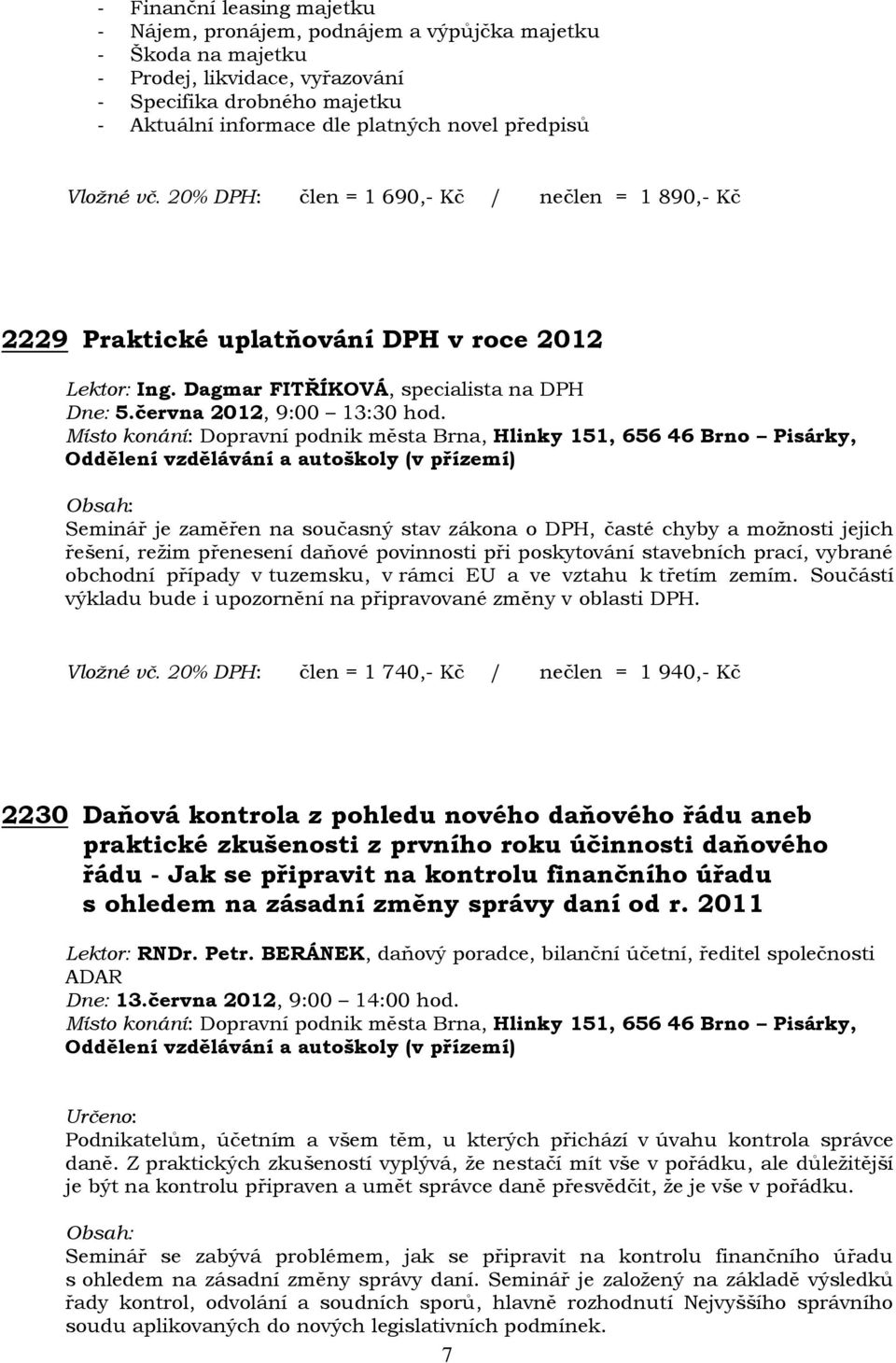 Seminář je zaměřen na současný stav zákona o DPH, časté chyby a možnosti jejich řešení, režim přenesení daňové povinnosti při poskytování stavebních prací, vybrané obchodní případy v tuzemsku, v