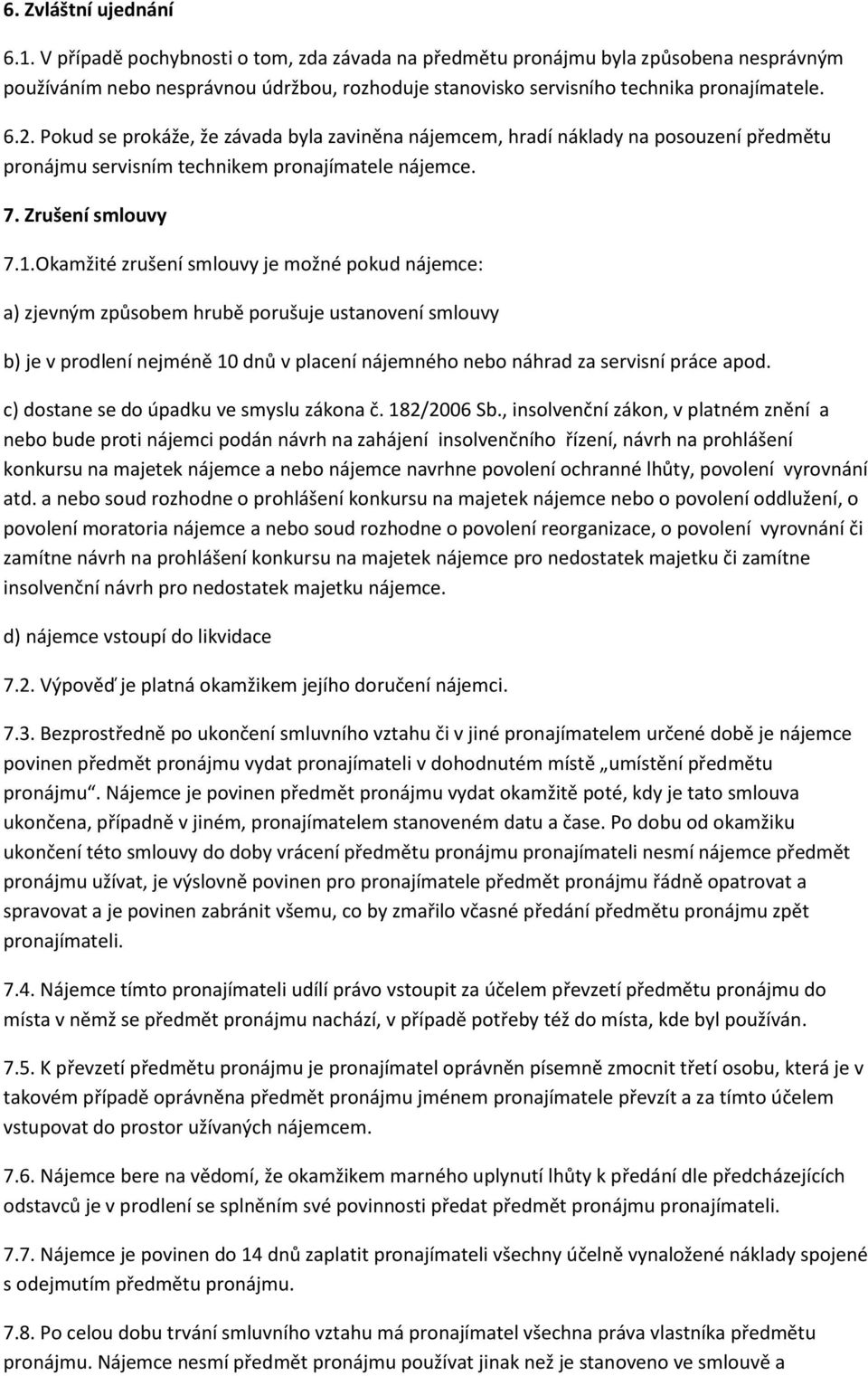 Pokud se prokáže, že závada byla zaviněna nájemcem, hradí náklady na posouzení předmětu pronájmu servisním technikem pronajímatele nájemce. 7. Zrušení smlouvy 7.1.