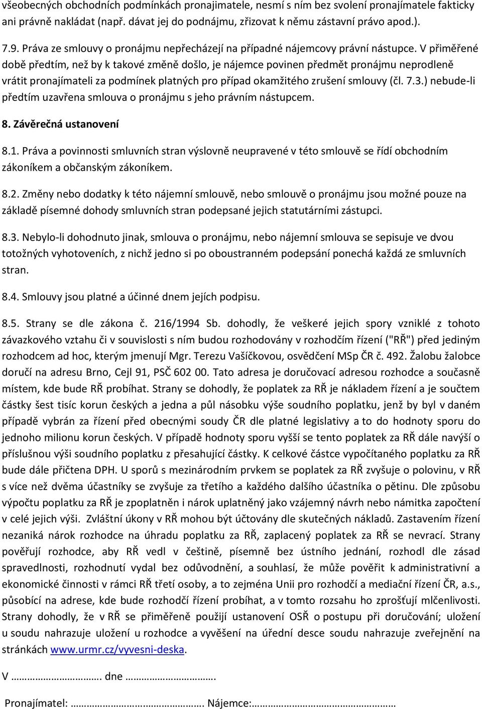 V přiměřené době předtím, než by k takové změně došlo, je nájemce povinen předmět pronájmu neprodleně vrátit pronajímateli za podmínek platných pro případ okamžitého zrušení smlouvy (čl. 7.3.