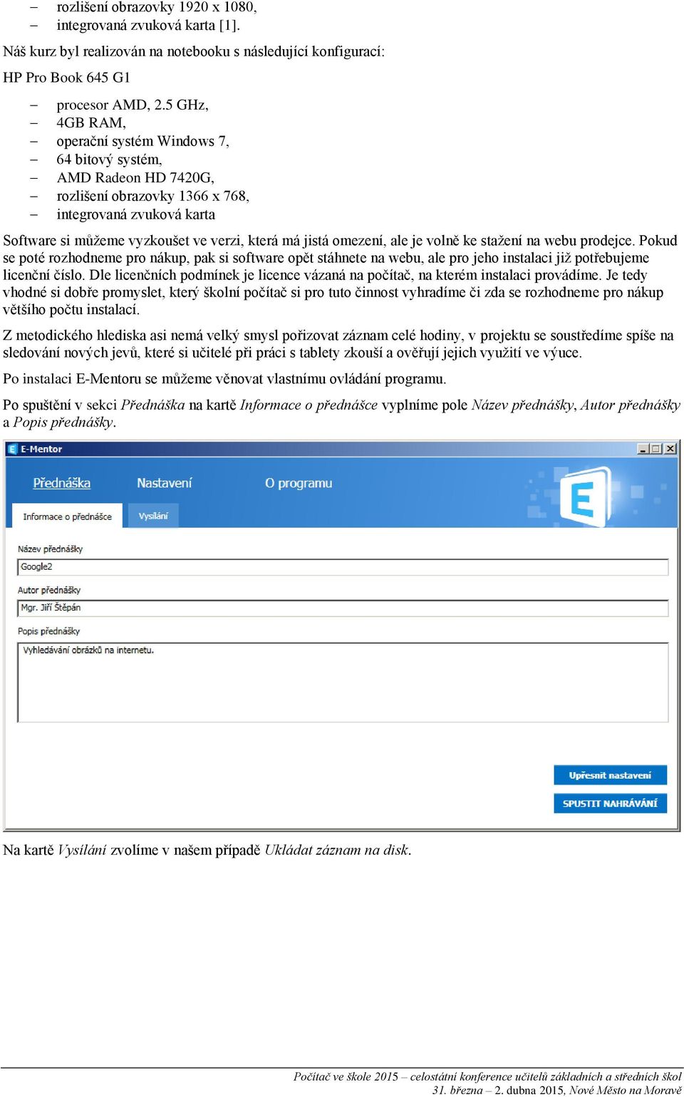 omezení, ale je volně ke stažení na webu prodejce. Pokud se poté rozhodneme pro nákup, pak si software opět stáhnete na webu, ale pro jeho instalaci již potřebujeme licenční číslo.