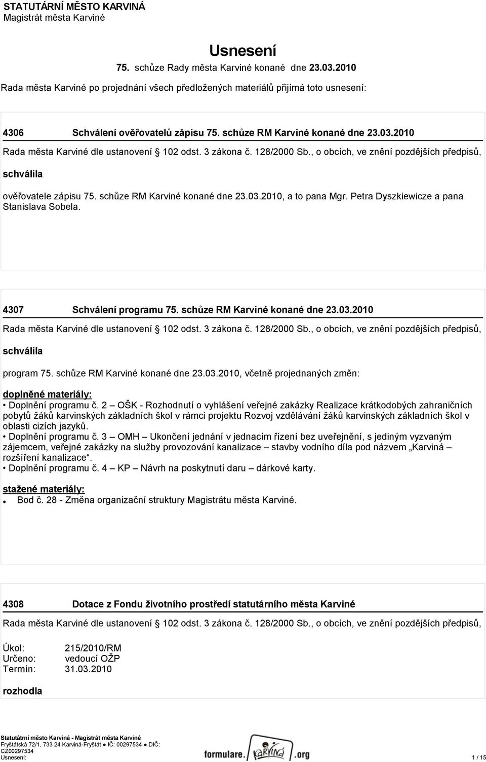 schůze RM Karviné konané dne 23.03.2010, a to pana Mgr. Petra Dyszkiewicze a pana Stanislava Sobela. 4307 Schválení programu 75. schůze RM Karviné konané dne 23.03.2010 schválila program 75.