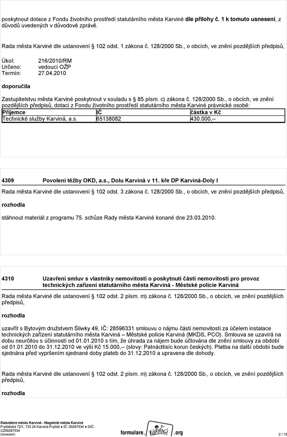 c) zákona č. 128/2000 Sb., o obcích, ve znění pozdějších předpisů, dotaci z Fondu životního prostředí statutárního města Karviné právnické osobě: Příjemce IČ částka v Kč Technické služby Karviná, a.s. 65138082 430.