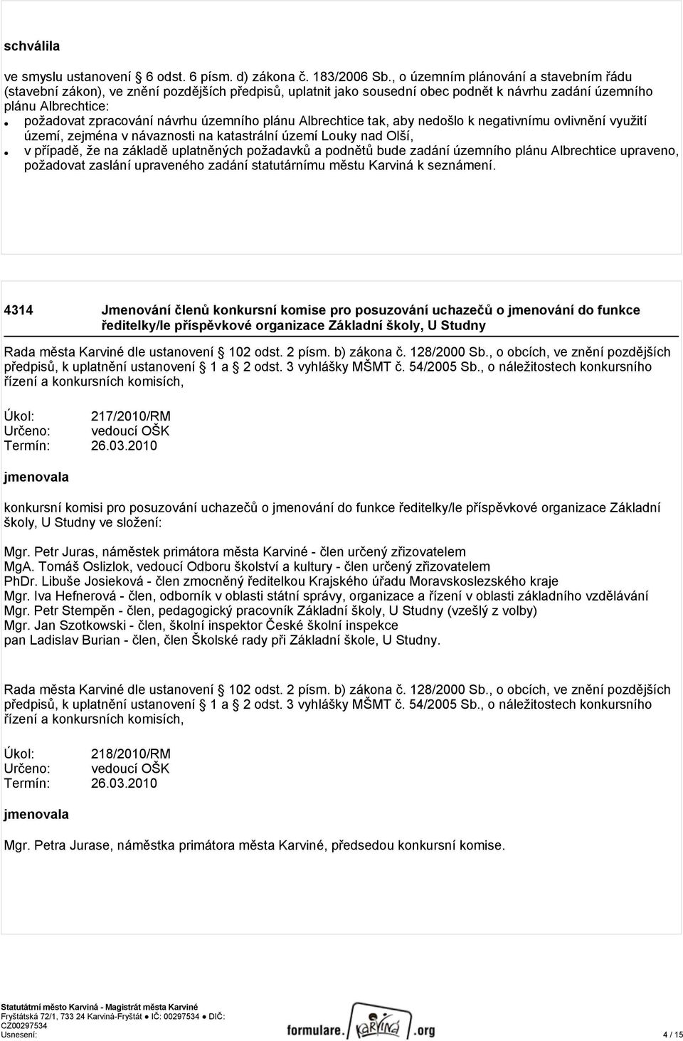 územního plánu Albrechtice tak, aby nedošlo k negativnímu ovlivnění využití území, zejména v návaznosti na katastrální území Louky nad Olší, v případě, že na základě uplatněných požadavků a podnětů