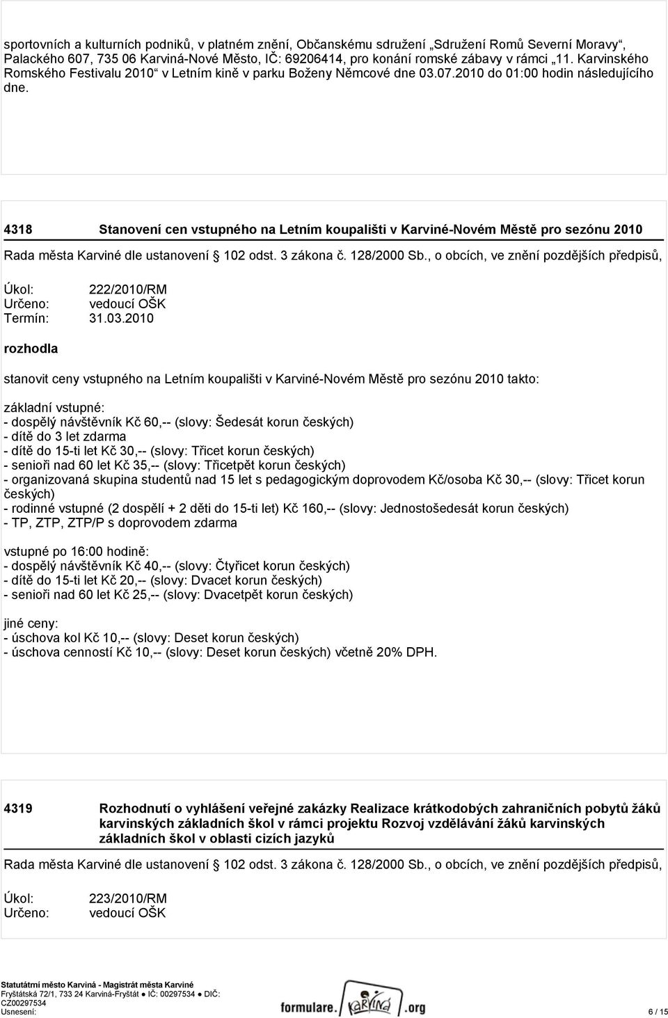 4318 Stanovení cen vstupného na Letním koupališti v Karviné-Novém Městě pro sezónu 2010 Úkol: 222/2010/RM Určeno: vedoucí OŠK Termín: 31.03.