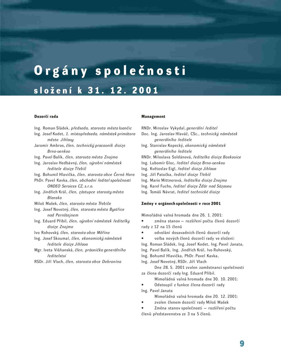 Jaroslav Hedbávný, člen, výrobní náměstek ředitele divize Třebíč Ing. Bohumil Hlavička, člen, starosta obce Černá Hora PhDr. Pavel Kavka, člen, obchodní ředitel společnosti ONDEO Services CZ, s.r.o. Ing. Jindřich Král, člen, zástupce starosty města Blanska Miloš Mašek, člen, starosta města Třebíče Ing.