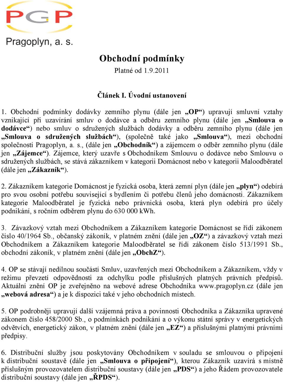 službách dodávky a odběru zemního plynu (dále jen Smlouva o sdružených službách ), (společně také jako Smlouva ), mezi obchodní společností Pragoplyn, a. s., (dále jen Obchodník ) a zájemcem o odběr zemního plynu (dále jen Zájemce ).