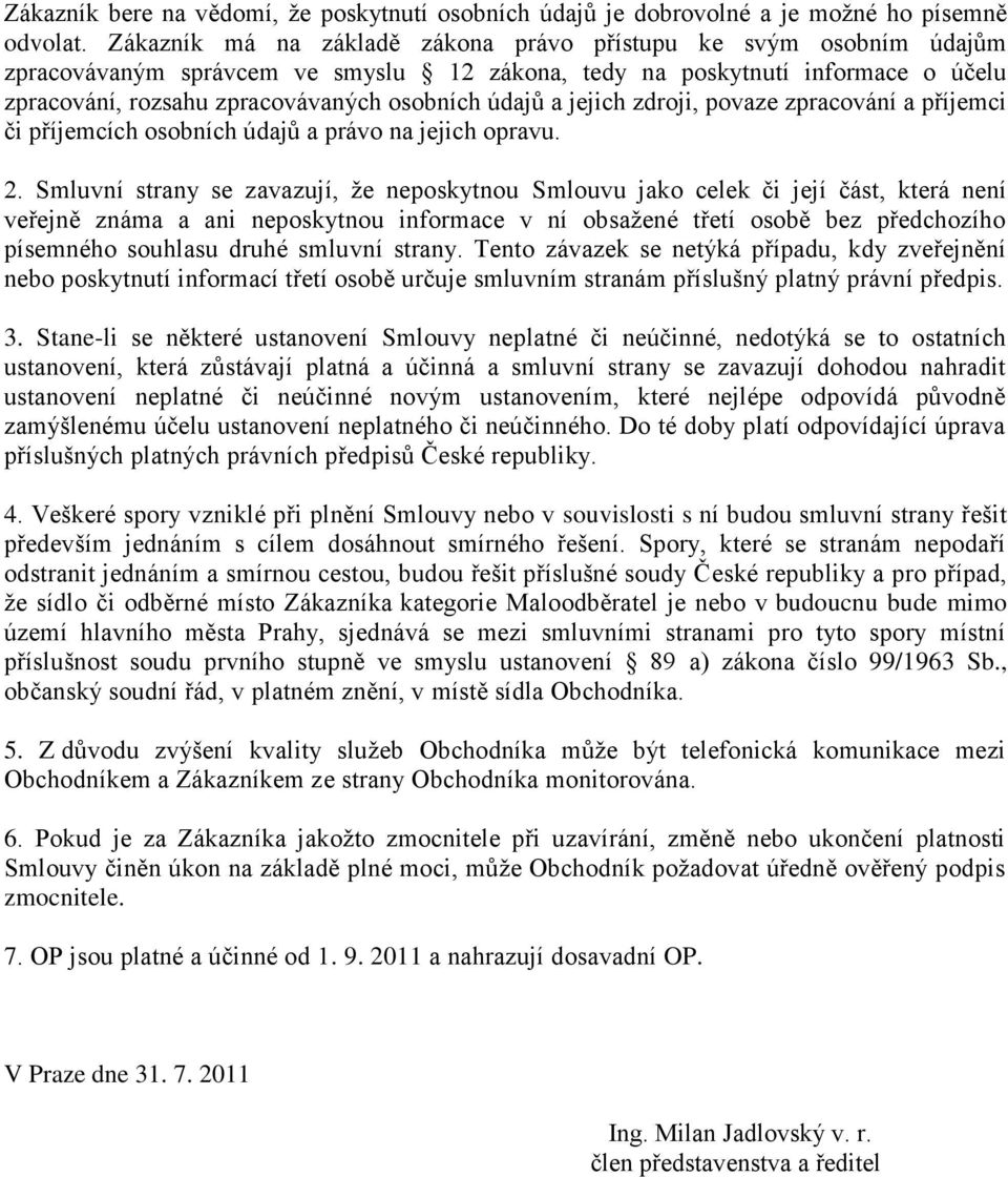 a jejich zdroji, povaze zpracování a příjemci či příjemcích osobních údajů a právo na jejich opravu. 2.