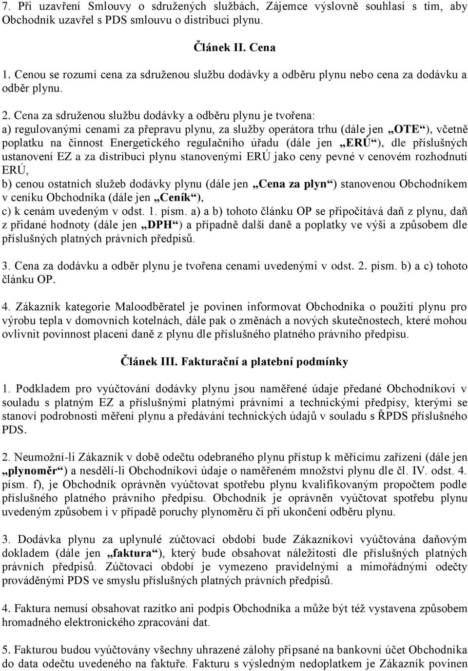 Cena za sdruženou službu dodávky a odběru plynu je tvořena: a) regulovanými cenami za přepravu plynu, za služby operátora trhu (dále jen OTE ), včetně poplatku na činnost Energetického regulačního