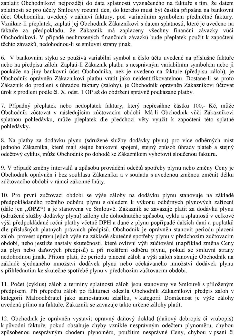 Vznikne-li přeplatek, zaplatí jej Obchodník Zákazníkovi s datem splatnosti, které je uvedeno na faktuře za předpokladu, že Zákazník má zaplaceny všechny finanční závazky vůči Obchodníkovi.