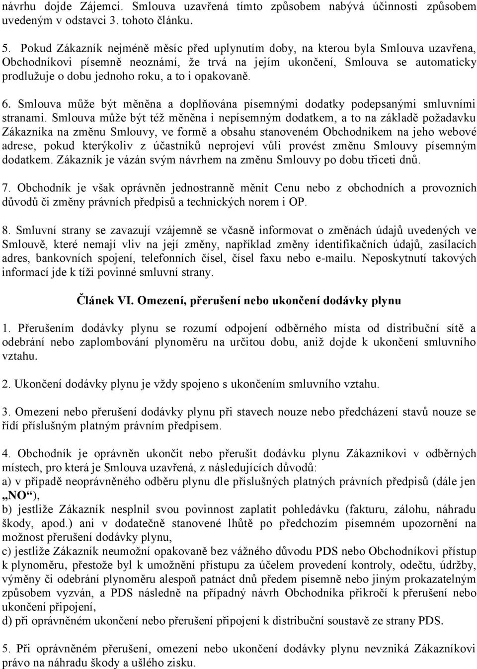 to i opakovaně. 6. Smlouva může být měněna a doplňována písemnými dodatky podepsanými smluvními stranami.