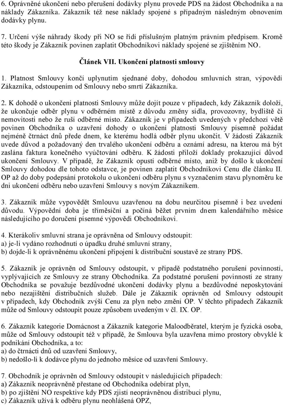 Ukončení platnosti smlouvy 1. Platnost Smlouvy končí uplynutím sjednané doby, dohodou smluvních stran, výpovědí Zákazníka, odstoupením od Smlouvy nebo smrtí Zákazníka. 2.