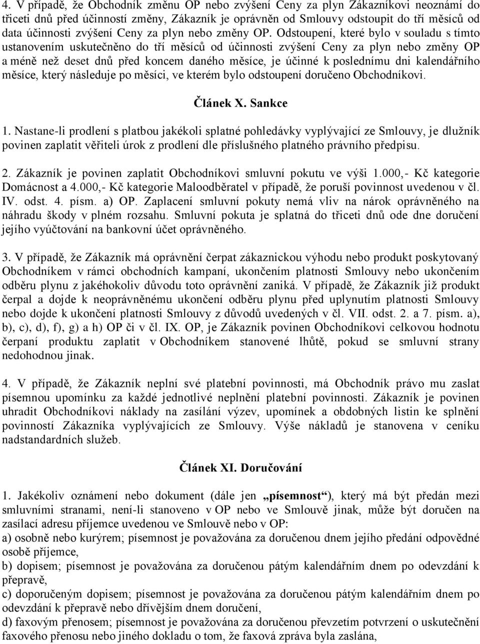 Odstoupení, které bylo v souladu s tímto ustanovením uskutečněno do tří měsíců od účinnosti zvýšení Ceny za plyn nebo změny OP a méně než deset dnů před koncem daného měsíce, je účinné k poslednímu