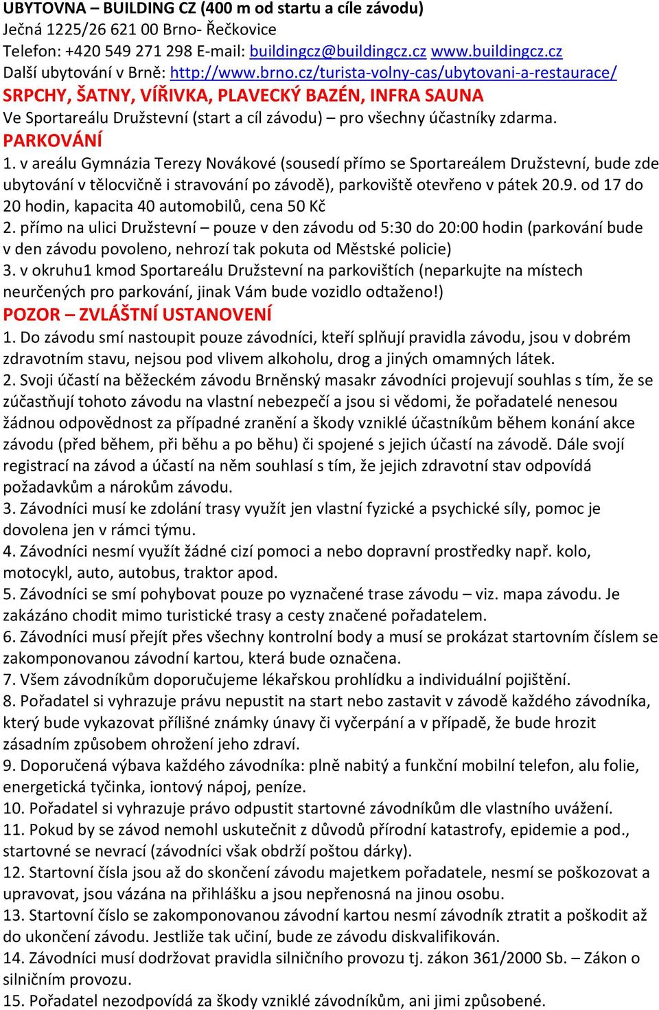 v areálu Gymnázia Terezy Novákové (sousedí přímo se Sportareálem Družstevní, bude zde ubytování v tělocvičně i stravování po závodě), parkoviště otevřeno v pátek 20.9.