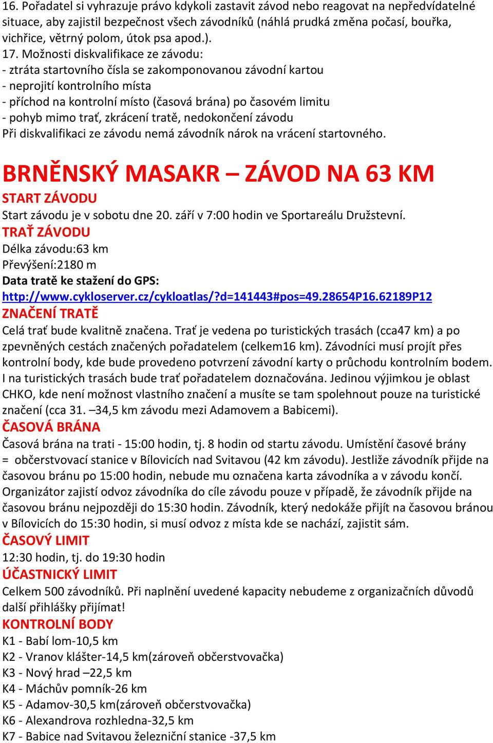 Možnosti diskvalifikace ze závodu: - ztráta startovního čísla se zakomponovanou závodní kartou - neprojití kontrolního místa - příchod na kontrolní místo (časová brána) po časovém limitu - pohyb mimo