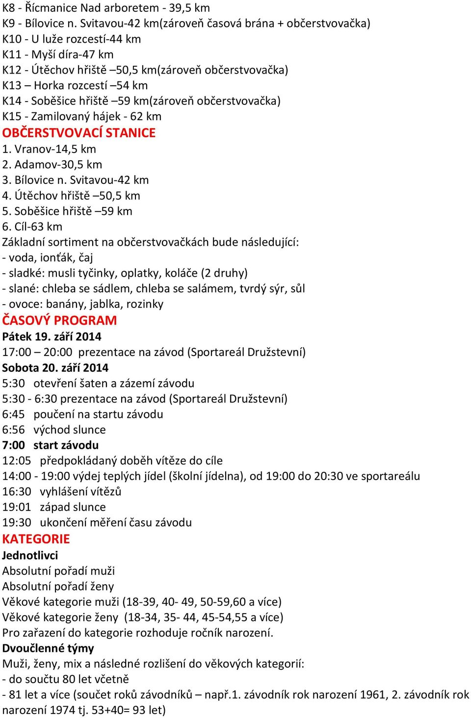 hřiště 59 km(zároveň občerstvovačka) K15 - Zamilovaný hájek - 62 km OBČERSTVOVACÍ STANICE 1. Vranov-14,5 km 2. Adamov-30,5 km 3. Bílovice n. Svitavou-42 km 4. Útěchov hřiště 50,5 km 5.