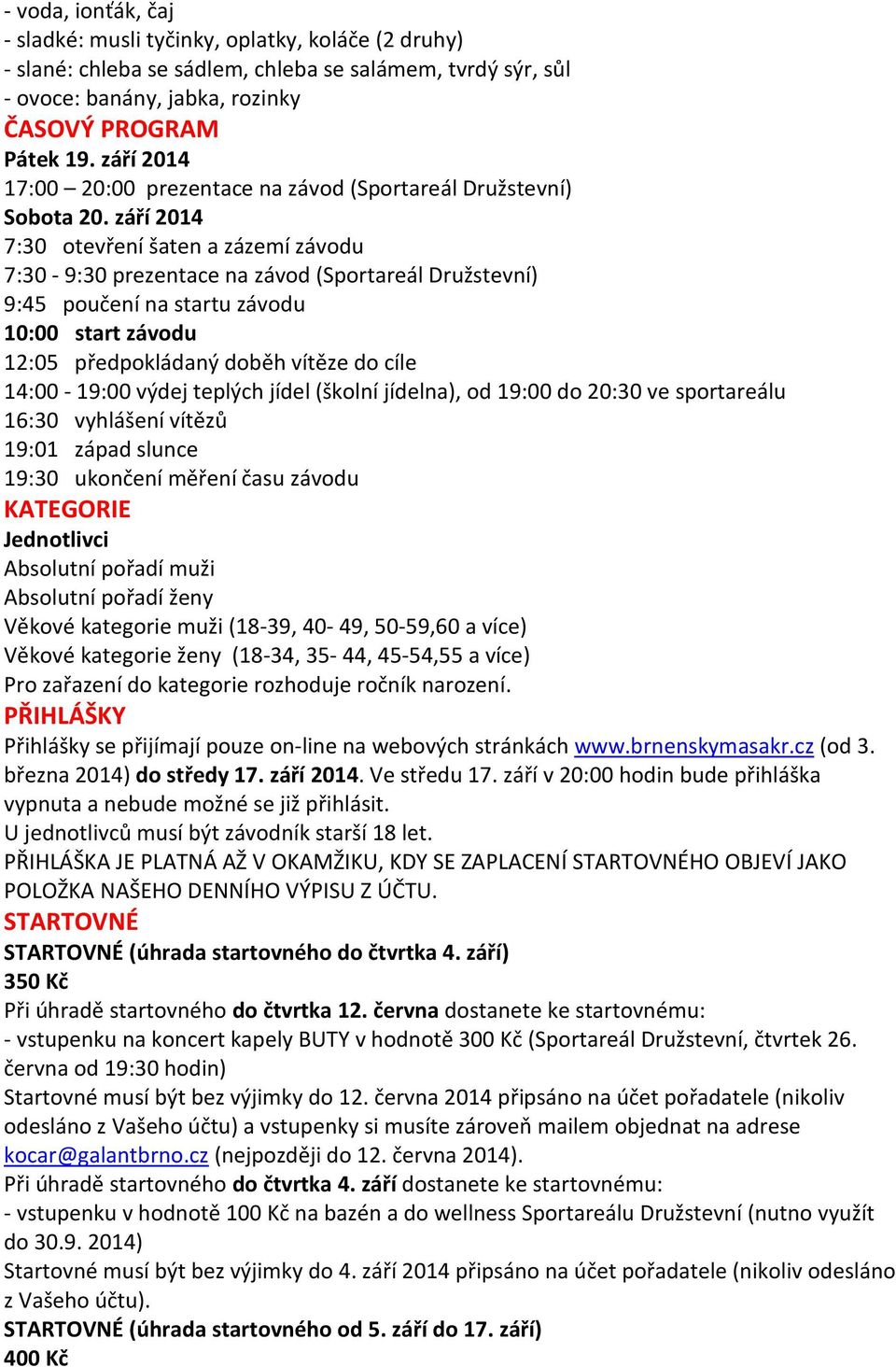 září 2014 7:30 otevření šaten a zázemí závodu 7:30-9:30 prezentace na závod (Sportareál Družstevní) 9:45 poučení na startu závodu 10:00 start závodu 12:05 předpokládaný doběh vítěze do cíle