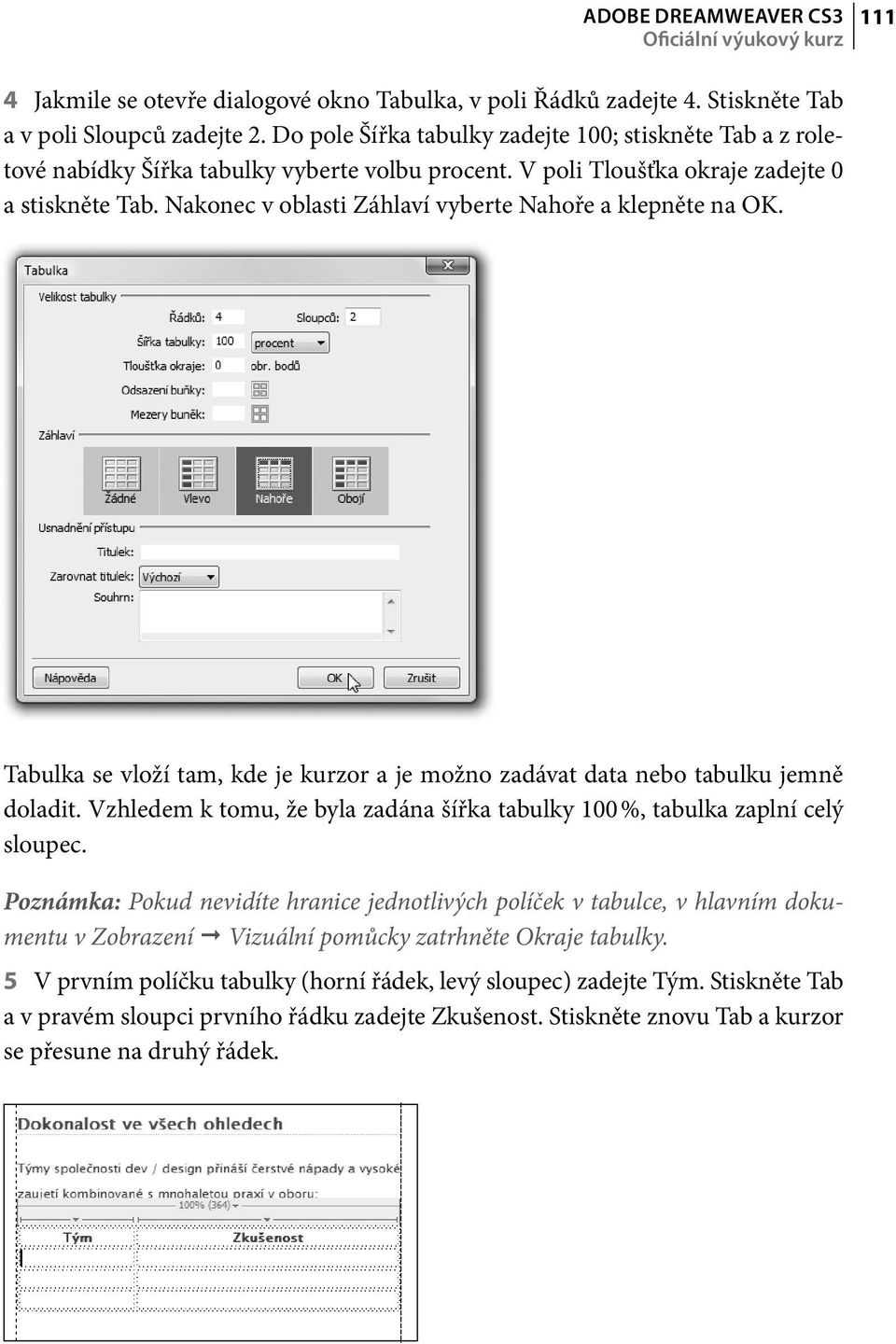 Nakonec v oblasti Záhlaví vyberte Nahoře a klepněte na OK. Tabulka se vloží tam, kde je kurzor a je možno zadávat data nebo tabulku jemně doladit.