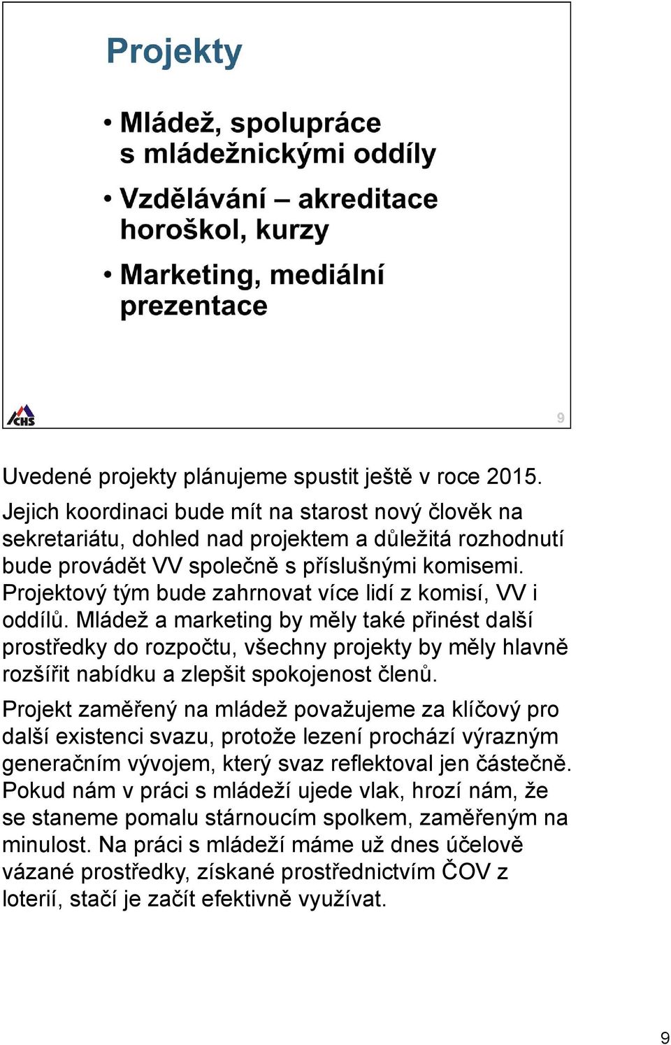 Projektový tým bude zahrnovat více lidí z komisí, VV i oddílů.