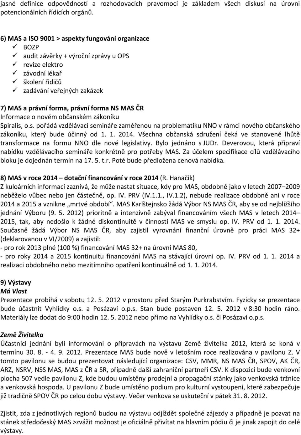 NS MAS ČR Informace o novém občanském zákoníku Spiralis, o.s. pořádá vzdělávací semináře zaměřenou na problematiku NNO v rámci nového občanského zákoníku, který bude účinný od 1. 1. 2014.