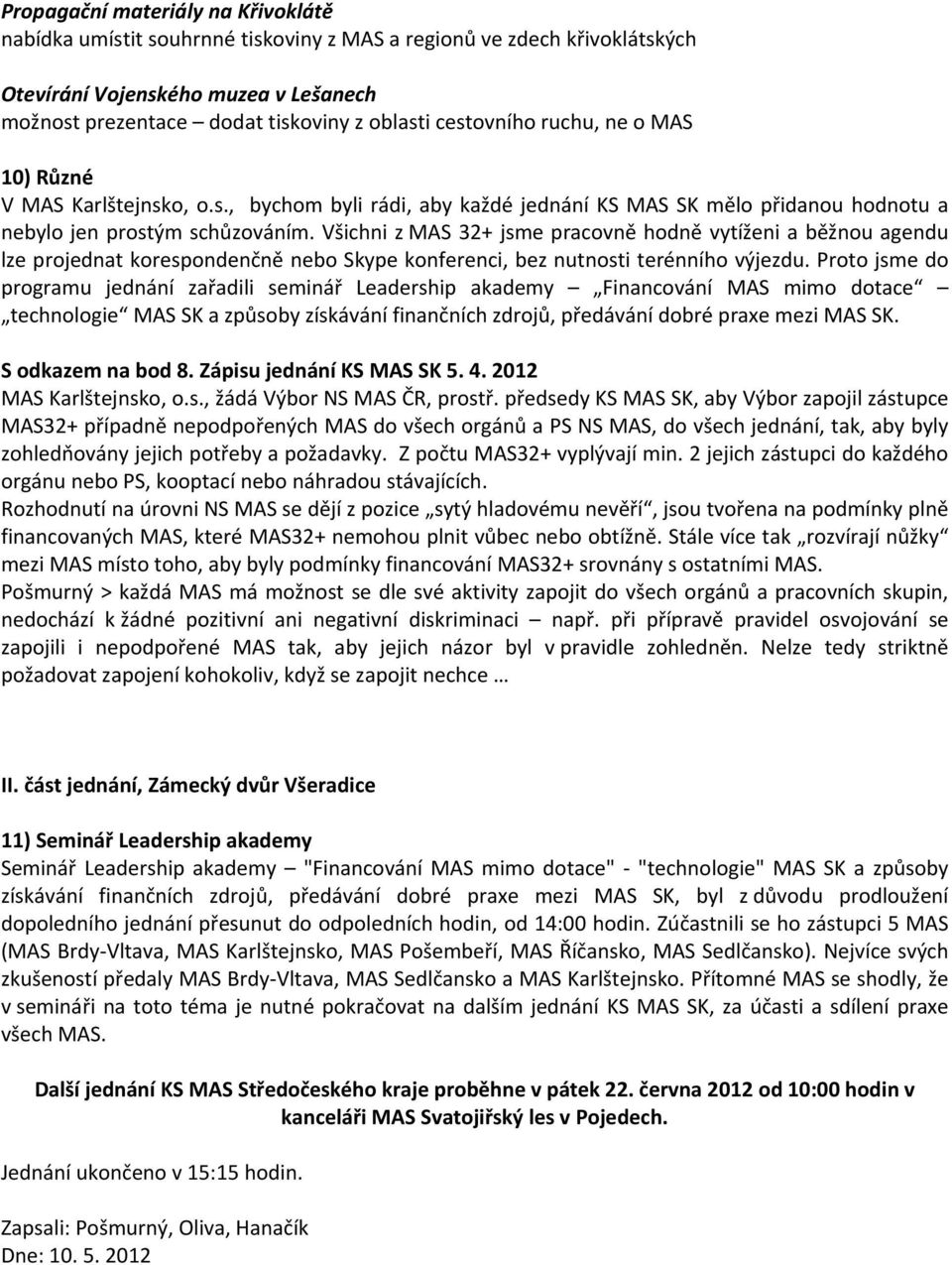 Všichni z MAS 32+ jsme pracovně hodně vytíženi a běžnou agendu lze projednat korespondenčně nebo Skype konferenci, bez nutnosti terénního výjezdu.