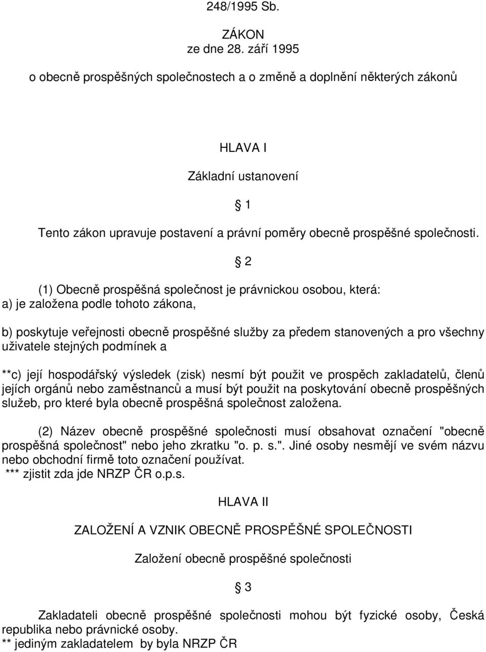 (1) Obecně prospěšná společnost je právnickou osobou, která: a) je založena podle tohoto zákona, 2 b) poskytuje veřejnosti obecně prospěšné služby za předem stanovených a pro všechny uživatele