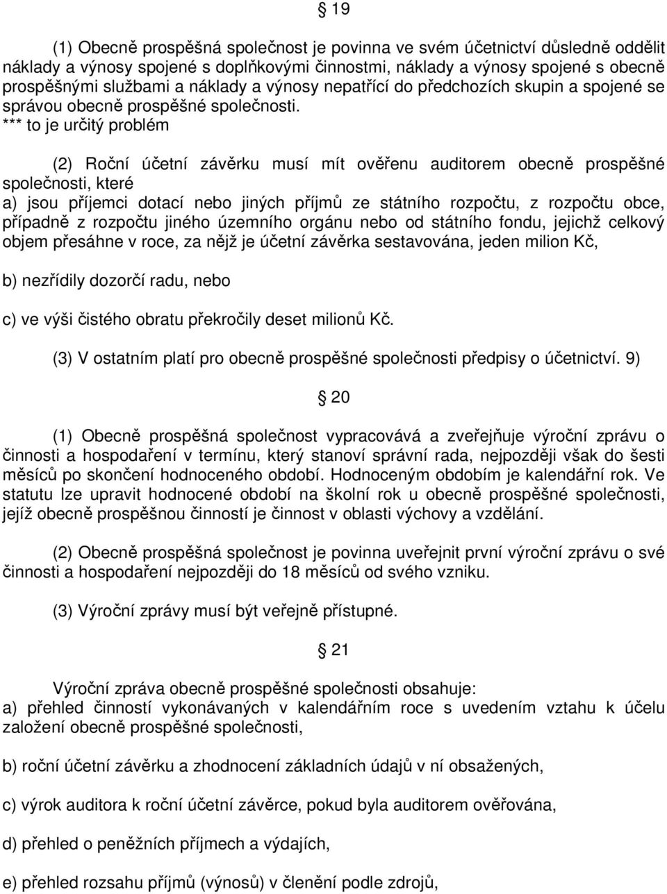 *** to je určitý problém (2) Roční účetní závěrku musí mít ověřenu auditorem obecně prospěšné společnosti, které a) jsou příjemci dotací nebo jiných příjmů ze státního rozpočtu, z rozpočtu obce,