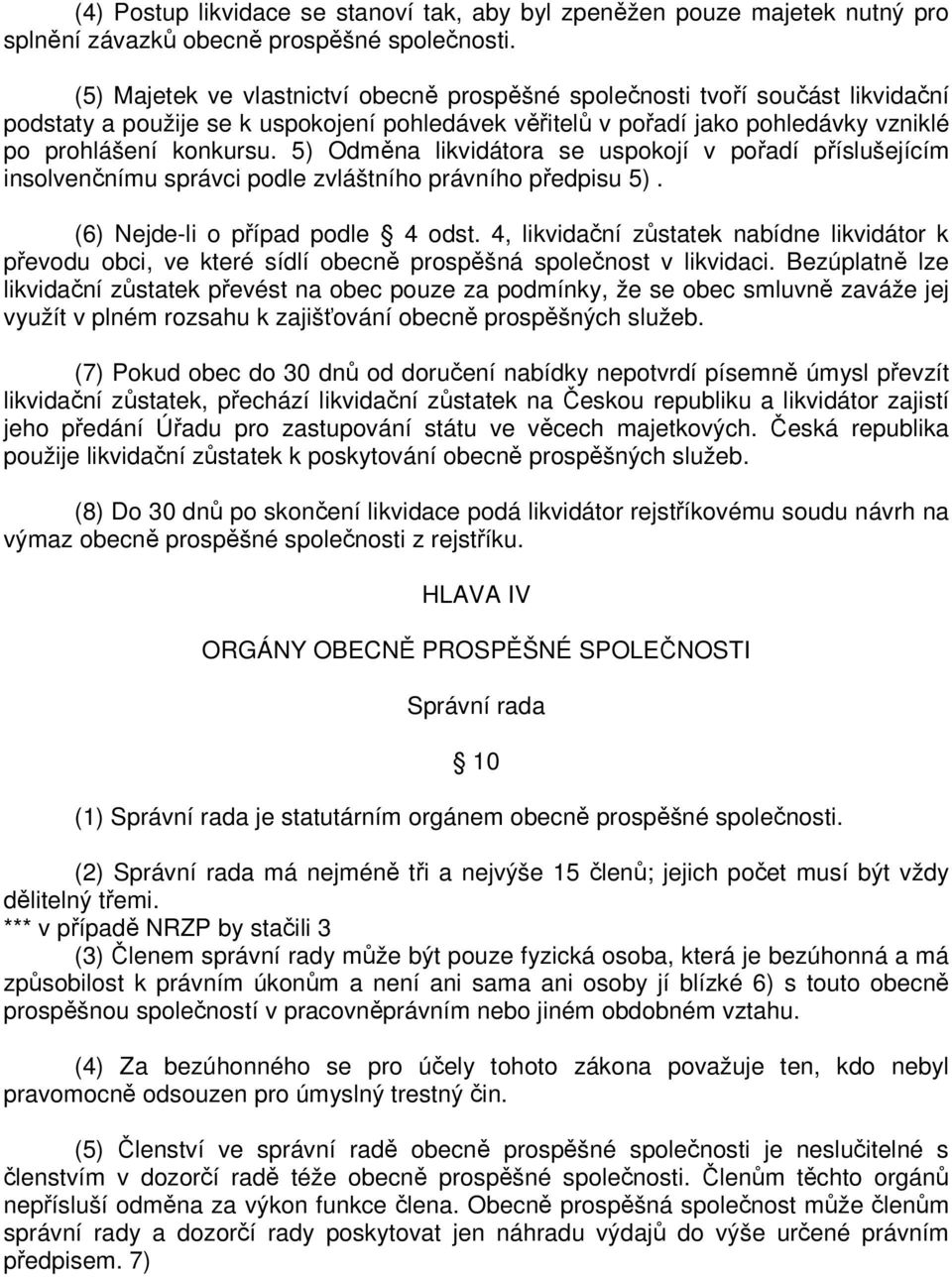 5) Odměna likvidátora se uspokojí v pořadí příslušejícím insolvenčnímu správci podle zvláštního právního předpisu 5). (6) Nejde-li o případ podle 4 odst.