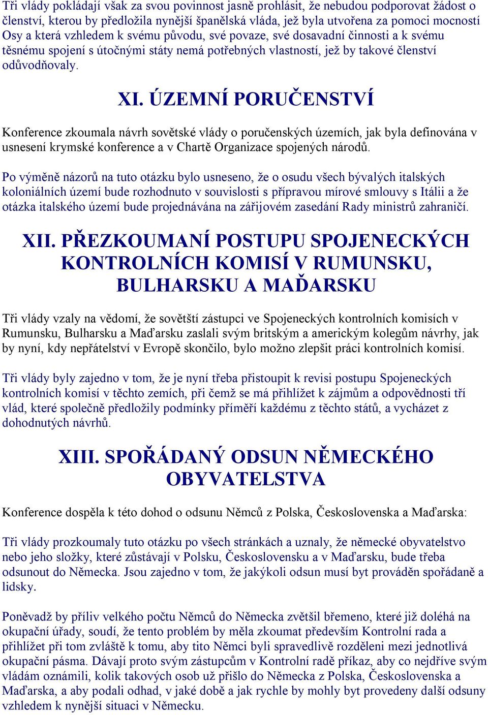 ÚZEMNÍ PORUČENSTVÍ Konference zkoumala návrh sovětské vlády o poručenských územích, jak byla definována v usnesení krymské konference a v Chartě Organizace spojených národů.