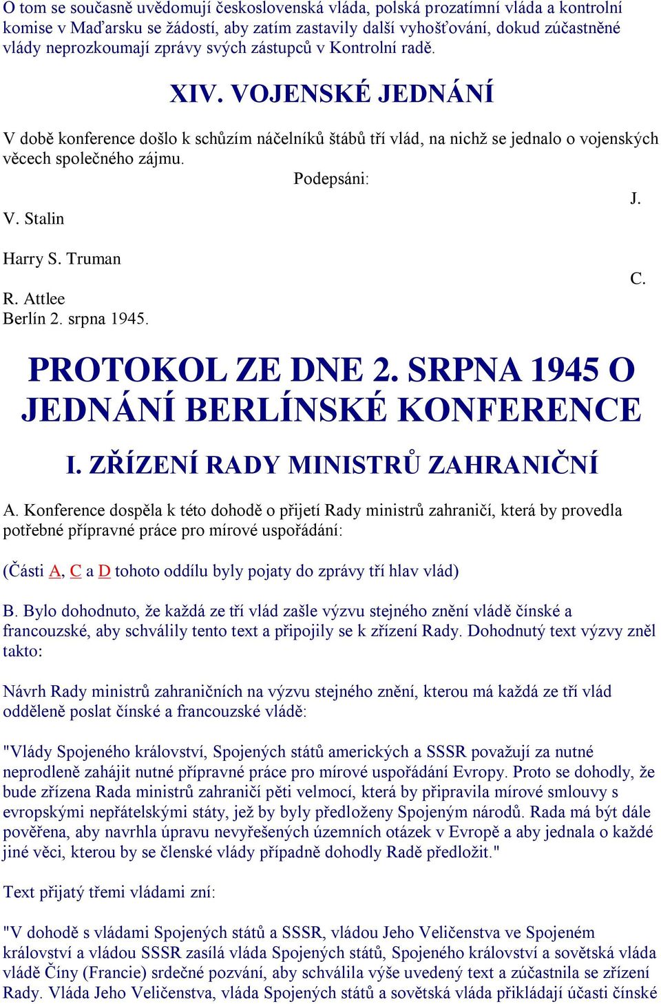 Truman R. Attlee Berlín 2. srpna 1945. C. PROTOKOL ZE DNE 2. SRPNA 1945 O JEDNÁNÍ BERLÍNSKÉ KONFERENCE I. ZŘÍZENÍ RADY MINISTRŮ ZAHRANIČNÍ A.