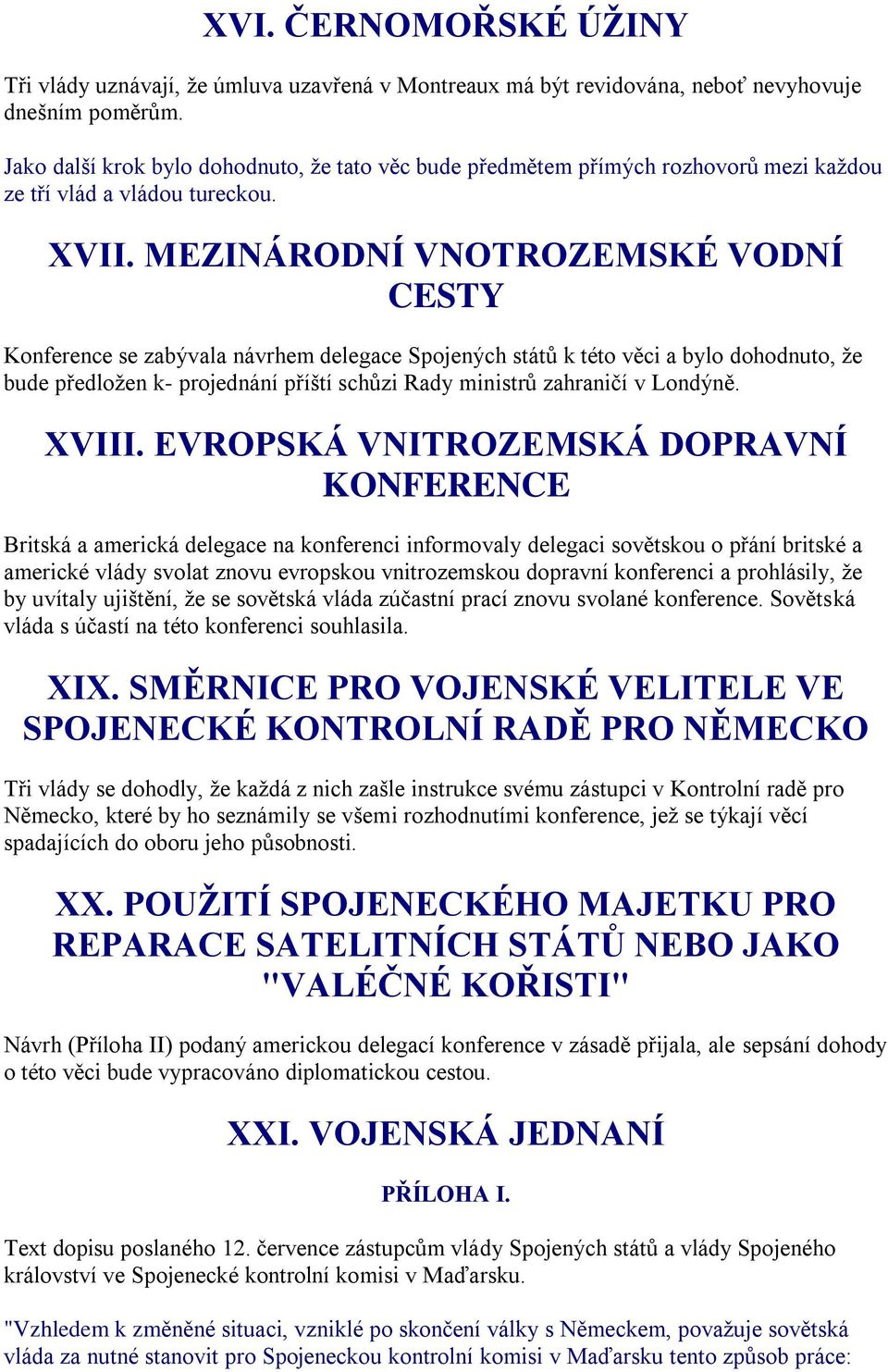 MEZINÁRODNÍ VNOTROZEMSKÉ VODNÍ CESTY Konference se zabývala návrhem delegace Spojených států k této věci a bylo dohodnuto, že bude předložen k- projednání příští schůzi Rady ministrů zahraničí v