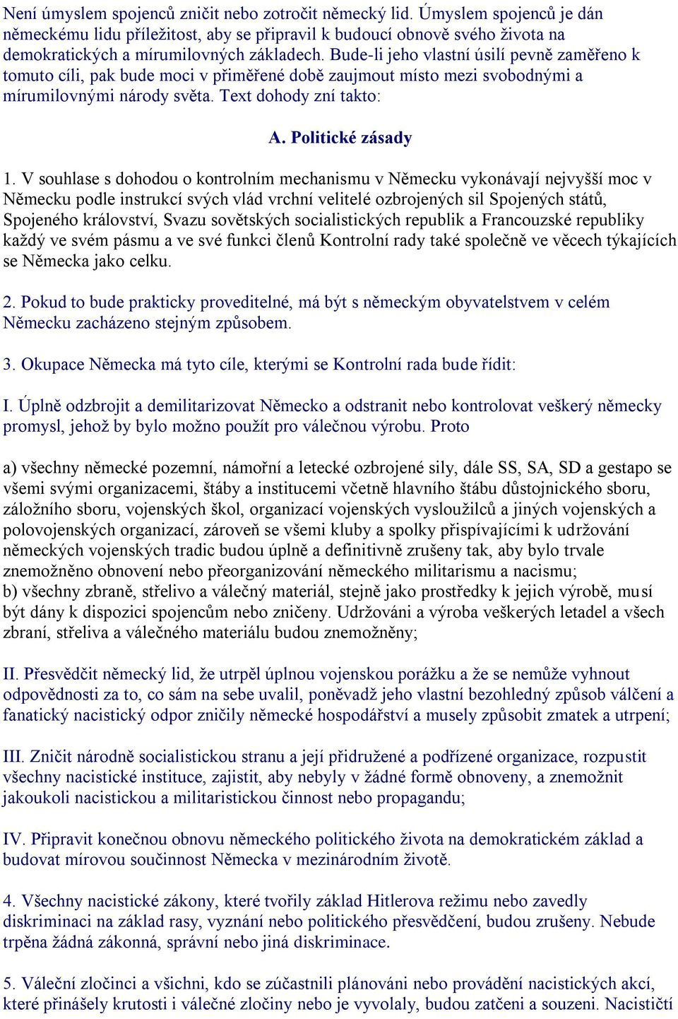 V souhlase s dohodou o kontrolním mechanismu v Německu vykonávají nejvyšší moc v Německu podle instrukcí svých vlád vrchní velitelé ozbrojených sil Spojených států, Spojeného království, Svazu