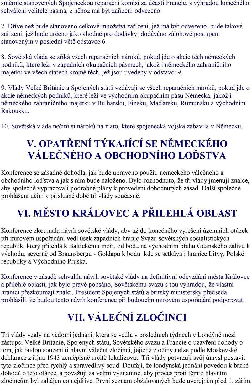 6. 8. Sovětská vláda se zříká všech reparačních nároků, pokud jde o akcie těch německých podniků, které leží v západních okupačních pásmech, jakož i německého zahraničního majetku ve všech státech